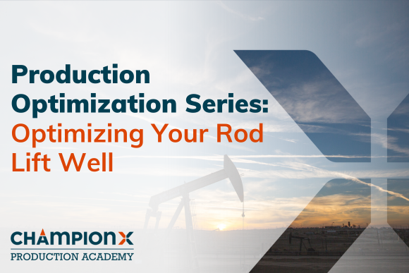 ChampionX Production Academy: Optimizing Your Rod Lift Wells